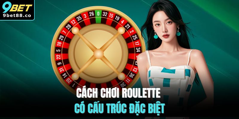 Cách chơi Roulette có cấu trúc đặc biệt