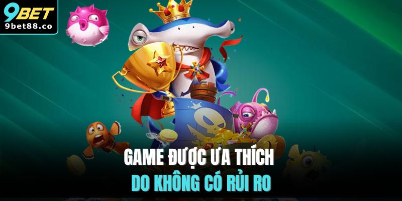 Game được ưa thích do không có rủi ro