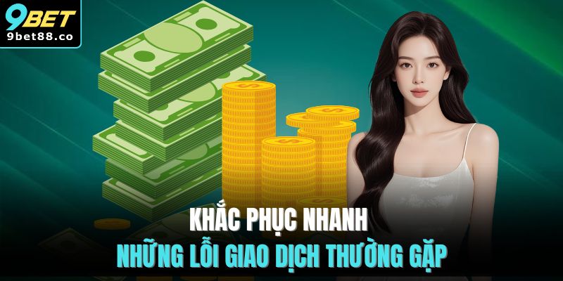 Khắc phục nhanh những lỗi giao dịch thường gặp