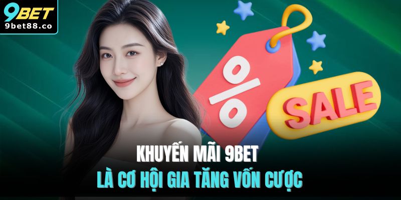 Khuyến mãi 9BET là cơ hội gia tăng vốn cược