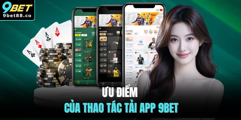 Ưu điểm của thao tác tải app 9BET