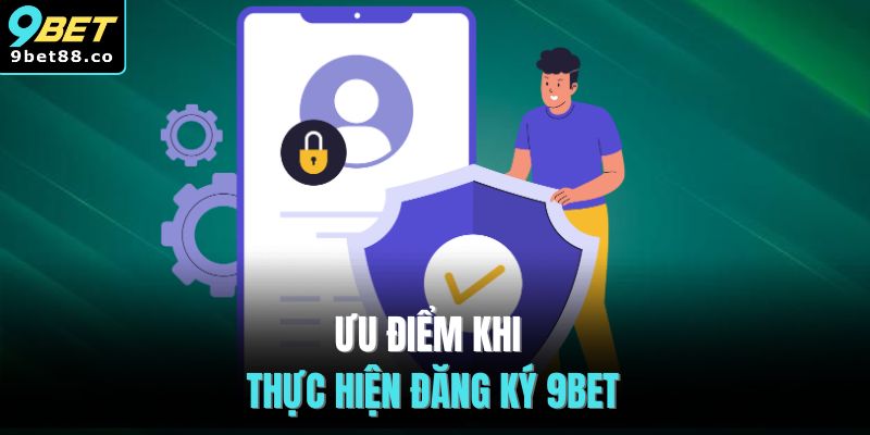 Ưu điểm khi thực hiện đăng ký 9BET